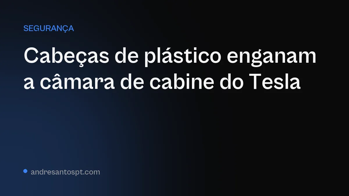 Cabeças de plástico enganam a câmara de cabine do Tesla