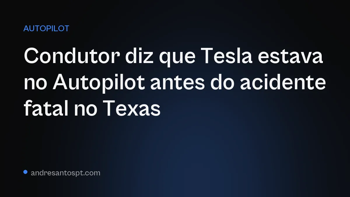 Condutor diz que Tesla estava no Autopilot antes do acidente fatal no Texas