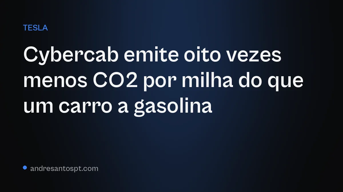Cybercab emite oito vezes menos CO2 por milha do que um carro a gasolina