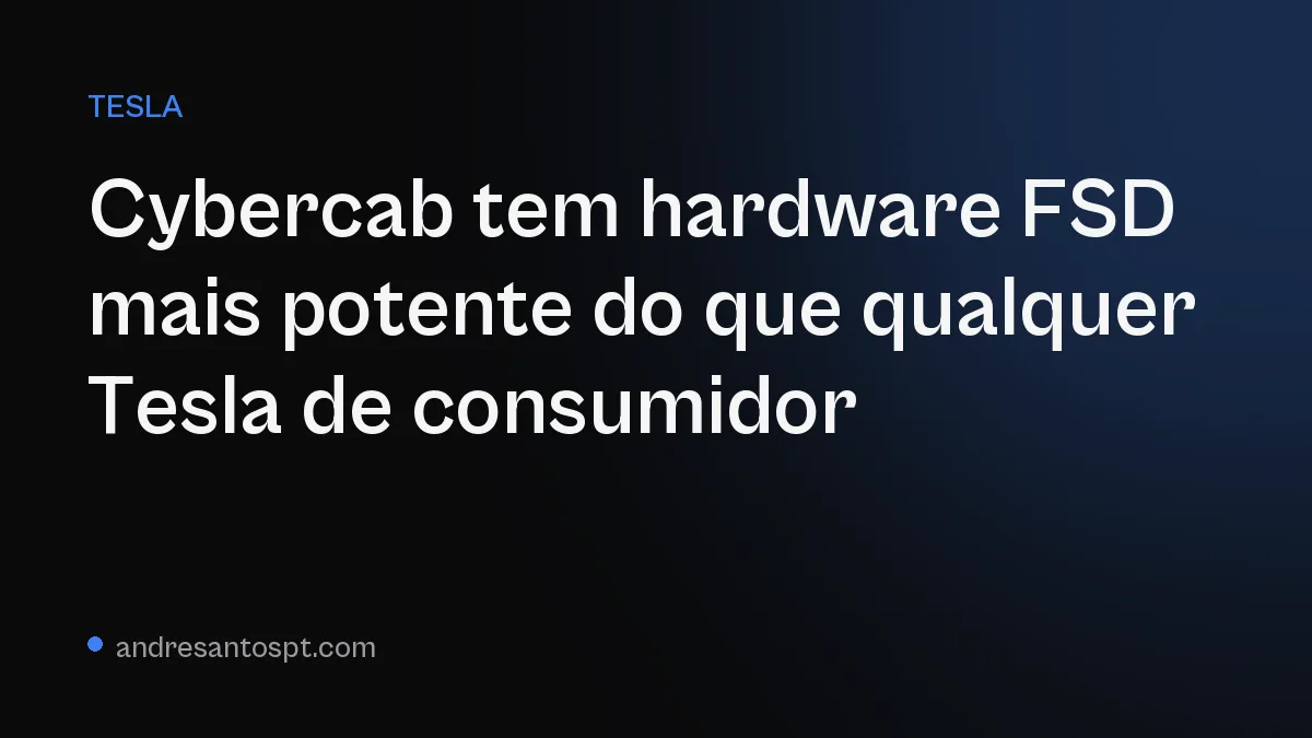 Cybercab tem hardware FSD mais potente do que qualquer Tesla de consumidor