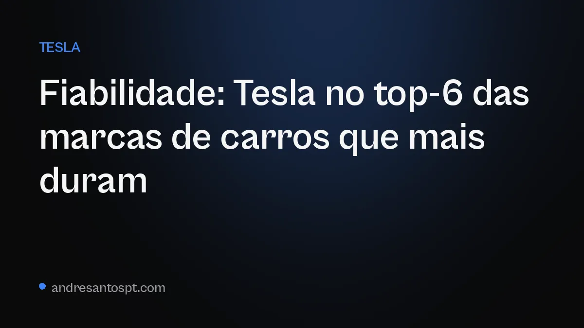 Fiabilidade: Tesla no top-6 das marcas de carros que mais duram