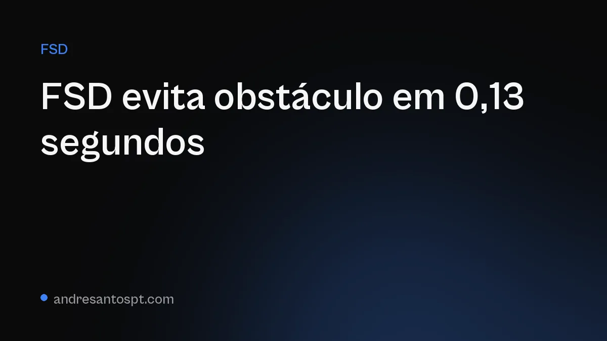 FSD da Tesla evita obstáculo em 0,13 segundos, mais rápido do que um piscar de olhos