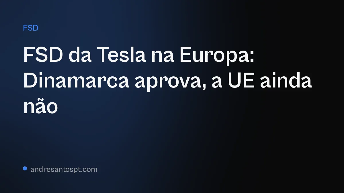 FSD da Tesla na Europa: Dinamarca aprova, a UE ainda não