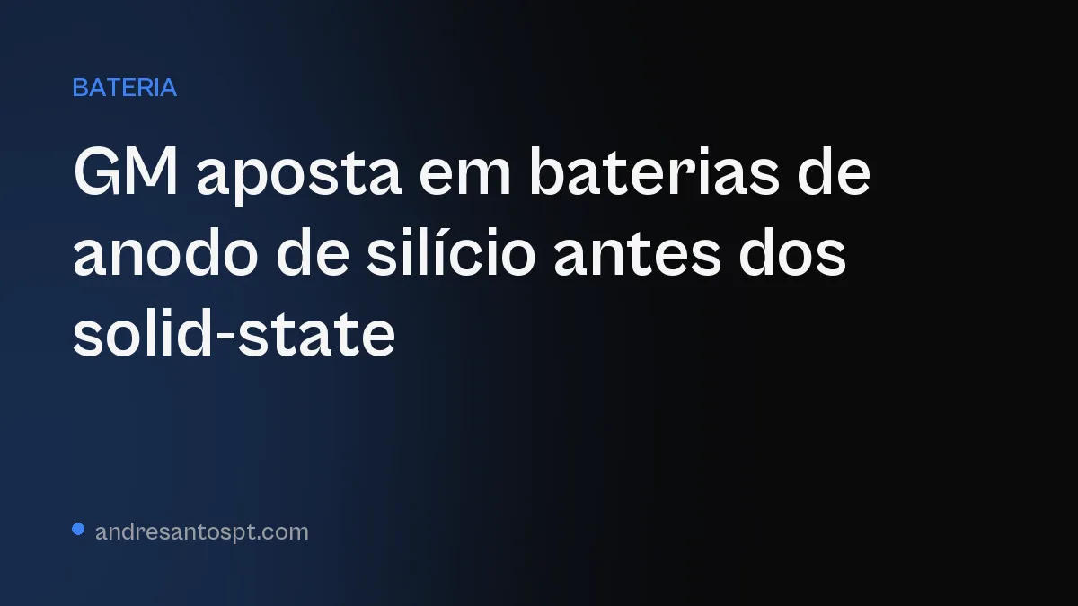 GM e outras marcas apostam em baterias de anodo de silício antes dos sólidos chegarem