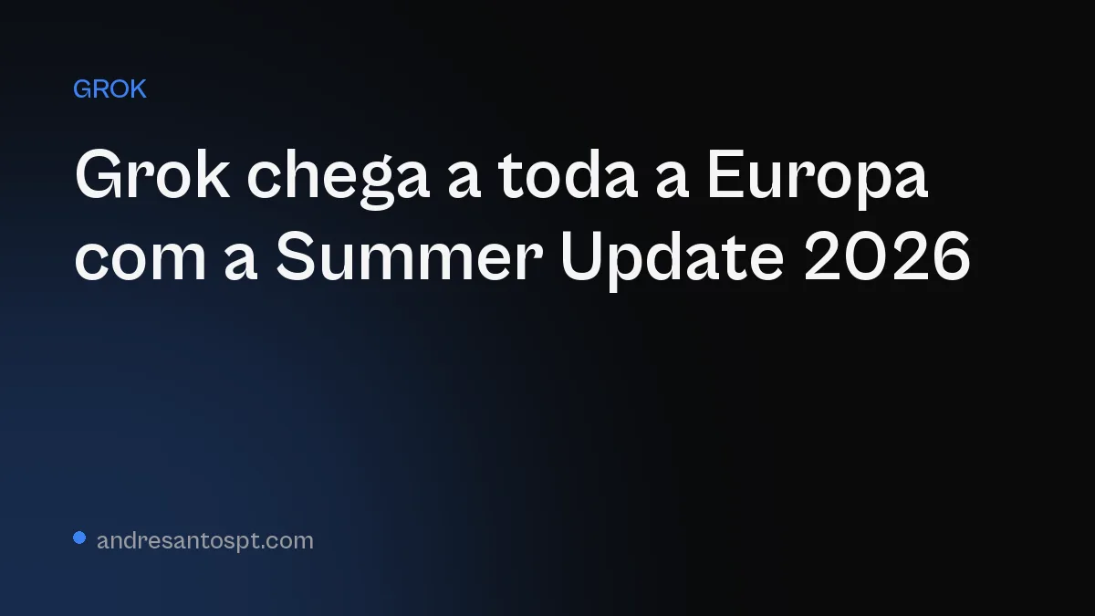 Grok chega a toda a Europa com a Summer Update 2026