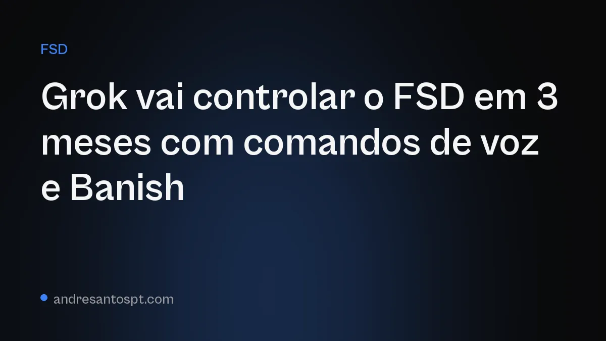 Grok vai controlar o FSD da Tesla com comandos de voz em cerca de 3 meses