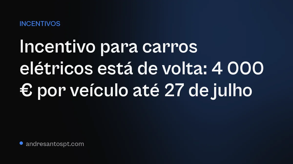 Incentivo para carros elétricos está de volta: 4 000 € por veículo até 27 de julho