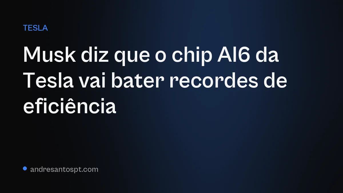 Musk diz que o chip AI6 da Tesla vai bater recordes de eficiência