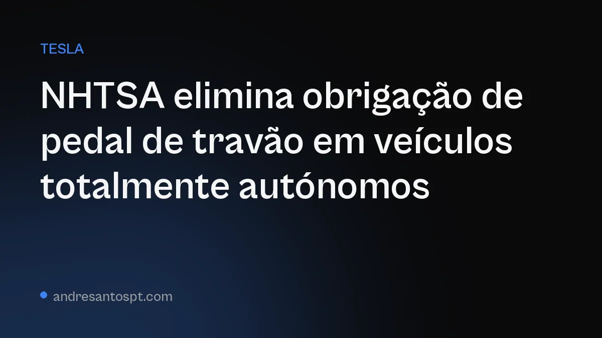 NHTSA elimina obrigação de pedal de travão em veículos totalmente autónomos