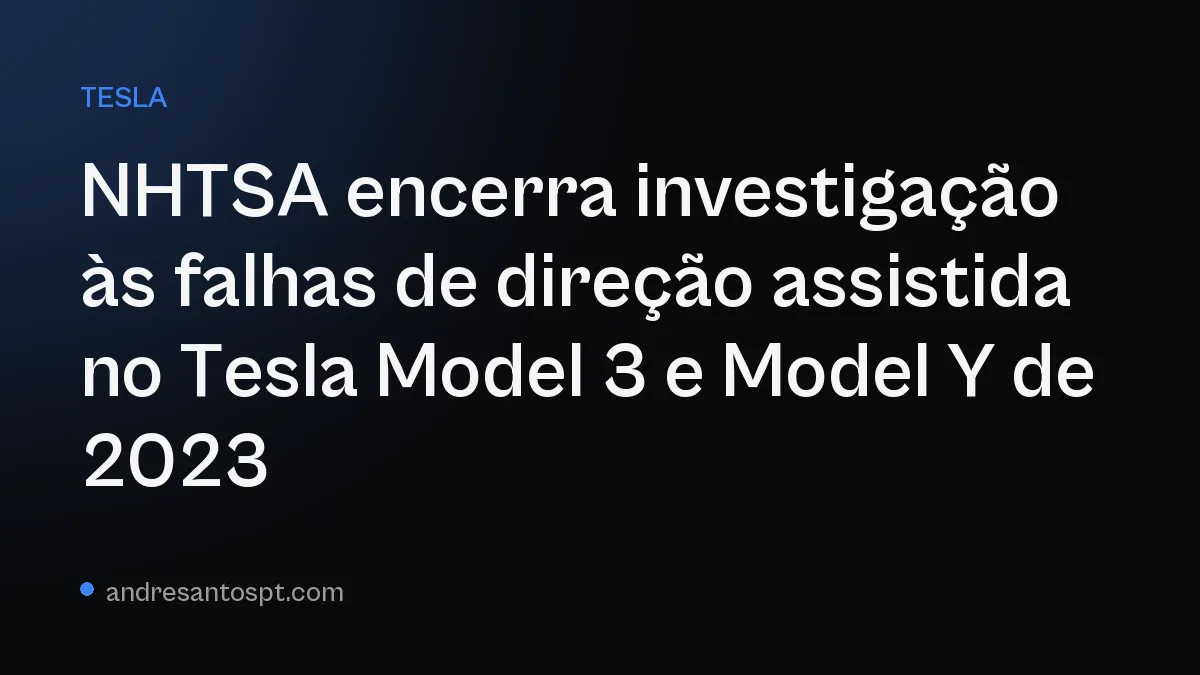 NHTSA encerra investigação às falhas de direção assistida no Tesla Model 3 e Model Y de 2023