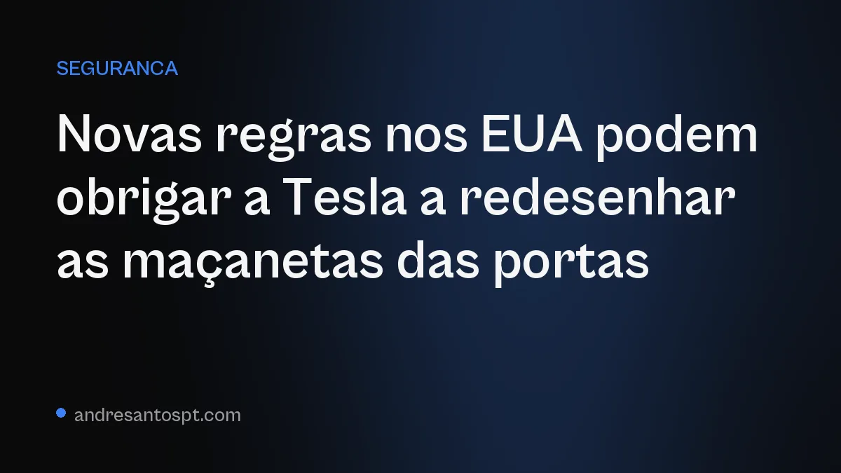 Novas regras nos EUA podem obrigar a Tesla a redesenhar as maçanetas das portas