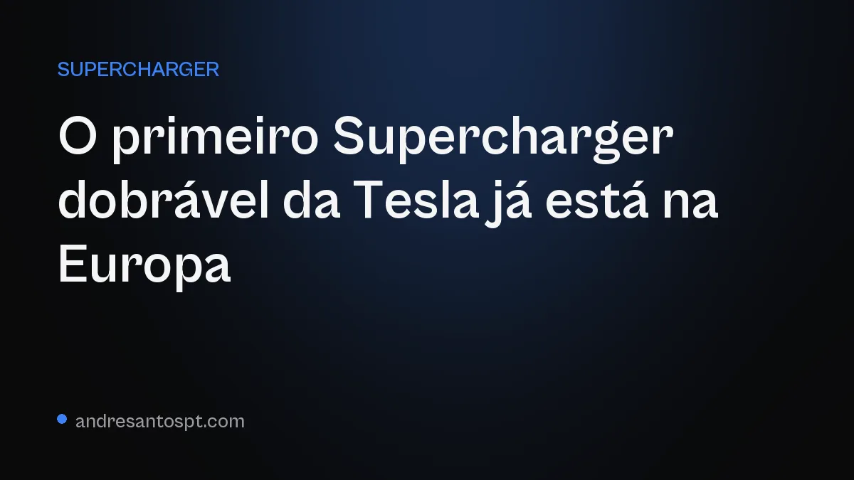 O primeiro Supercharger dobrável da Tesla já está na Europa