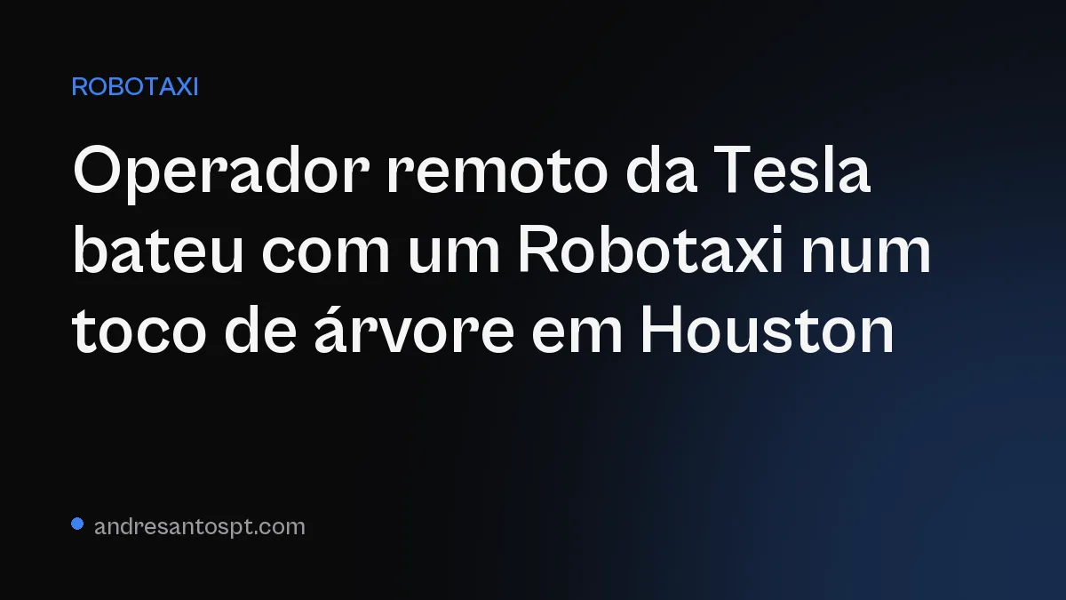 Operador remoto da Tesla bateu com um Robotaxi num toco de árvore em Houston