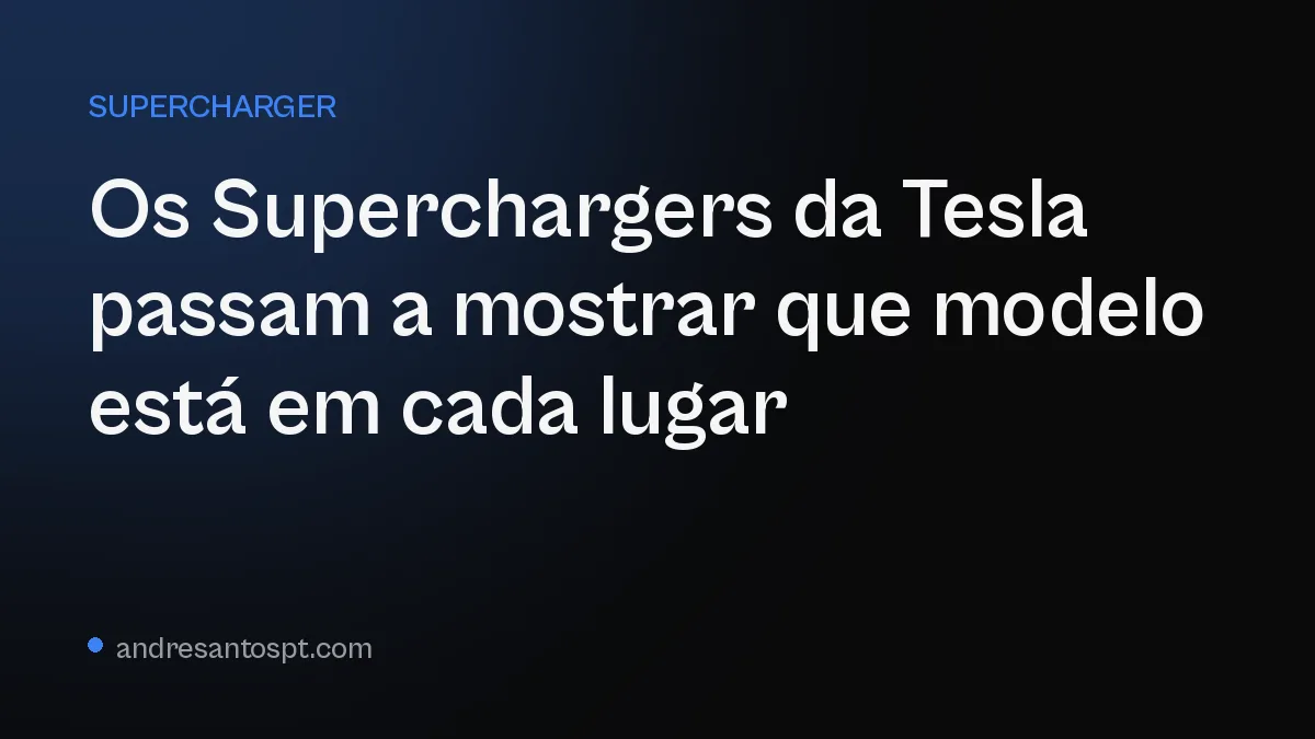 Os Superchargers da Tesla passam a mostrar que modelo está em cada lugar