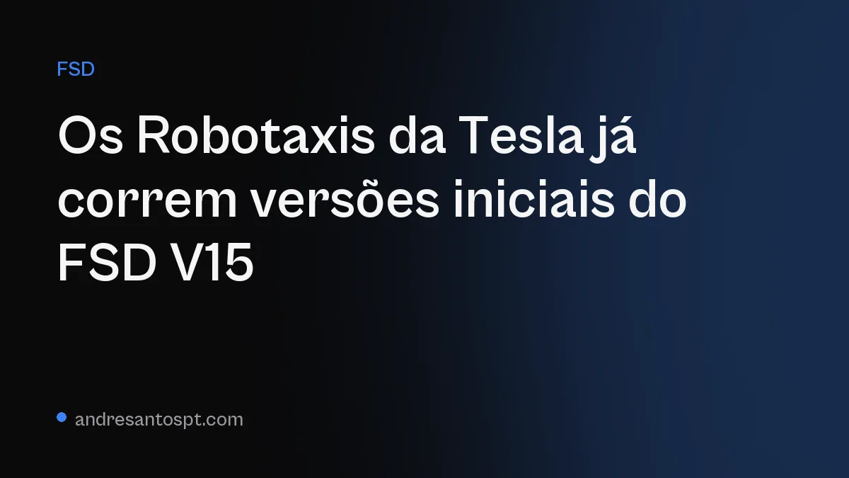 Os Robotaxis da Tesla já correm versões iniciais do FSD V15