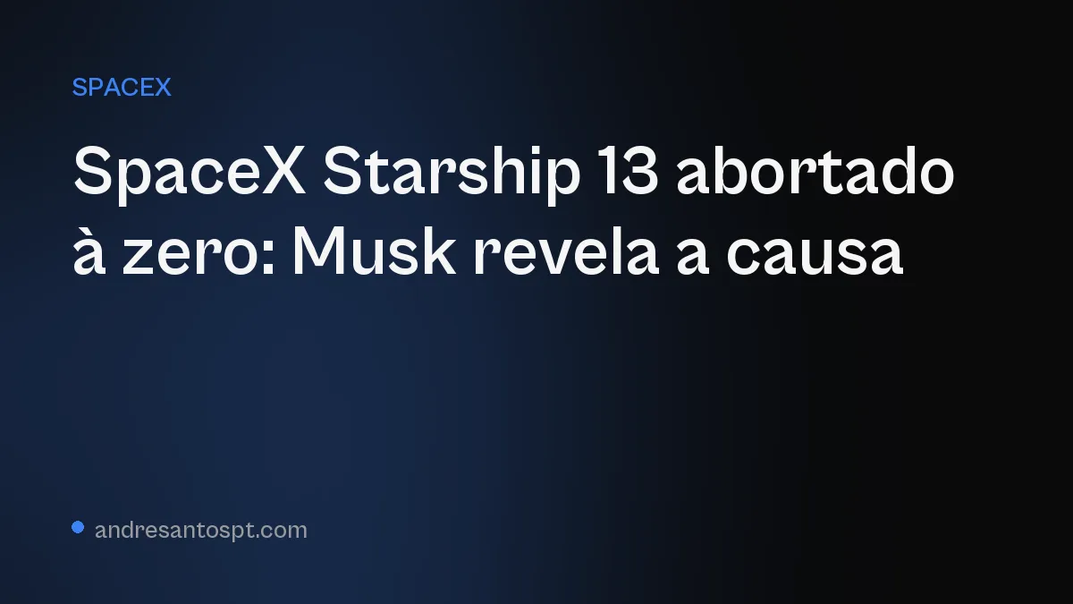 SpaceX Starship 13 abortado à zero: Musk revela a causa