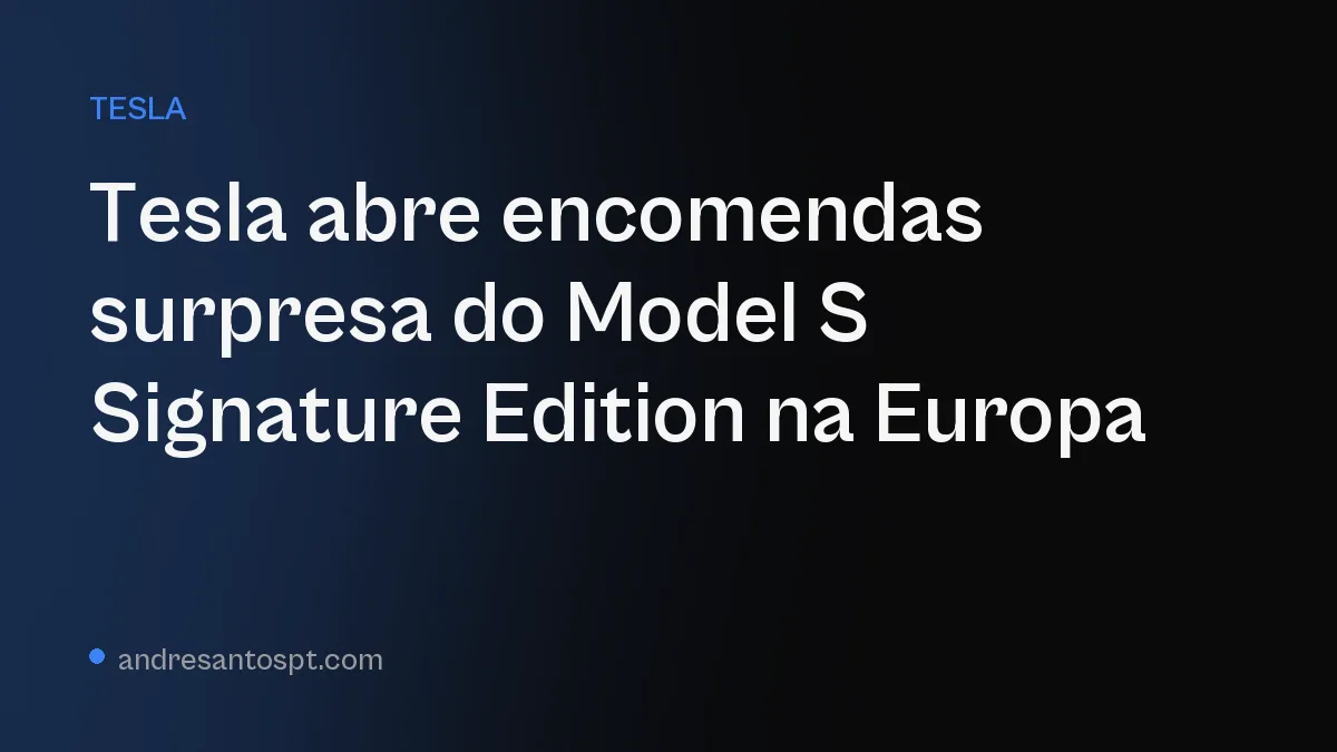 Tesla abre encomendas surpresa do Model S Signature Edition na Europa
