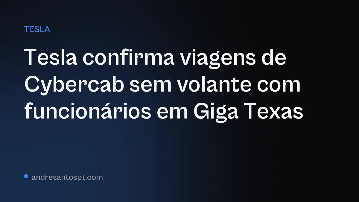 Tesla confirma viagens de Cybercab sem volante com funcionários em Giga Texas