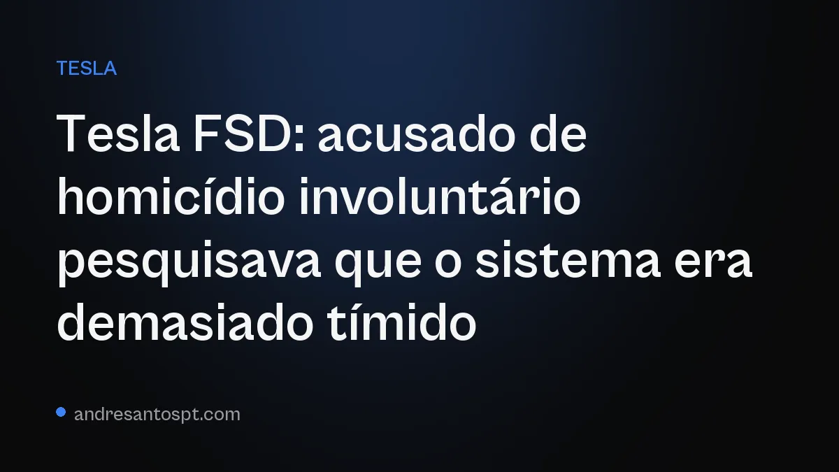 Tesla FSD: acusado de homicídio involuntário pesquisava que o sistema era demasiado tímido