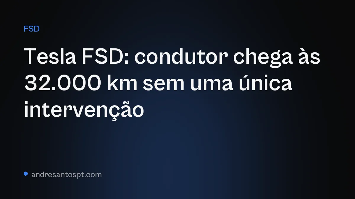 Tesla FSD: condutor chega às 32.000 km sem uma única intervenção