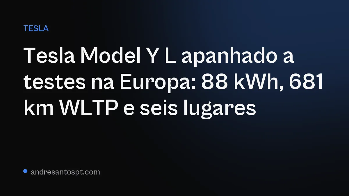 Tesla Model Y L apanhado a testes na Europa: 88 kWh, 681 km WLTP e seis lugares