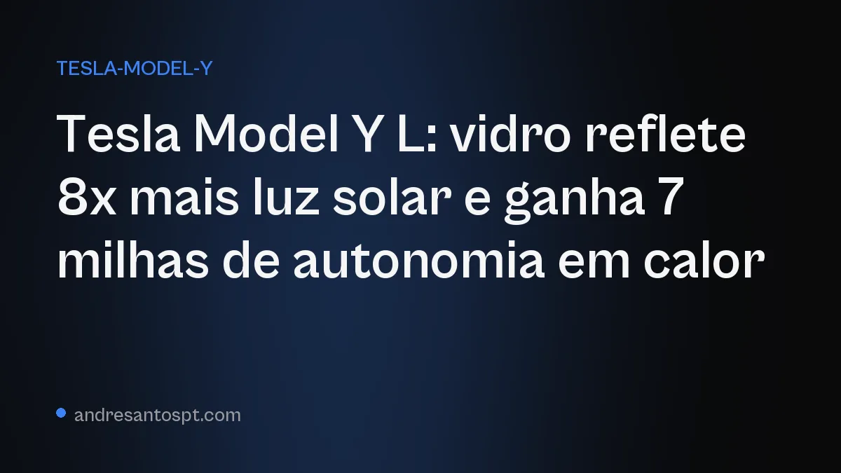 Tesla Model Y L: vidro reflete 8x mais luz solar e ganha 7 milhas de autonomia em calor