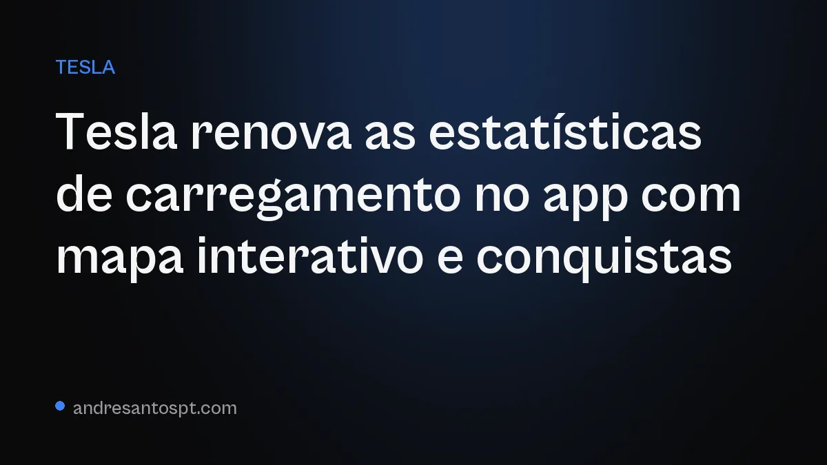 Tesla renova as estatísticas de carregamento no app com mapa interativo e conquistas