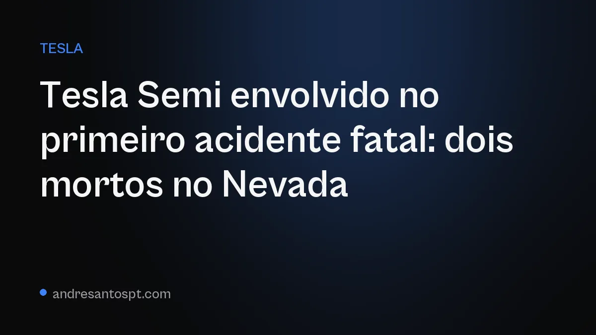Tesla Semi envolvido no primeiro acidente fatal: dois mortos no Nevada