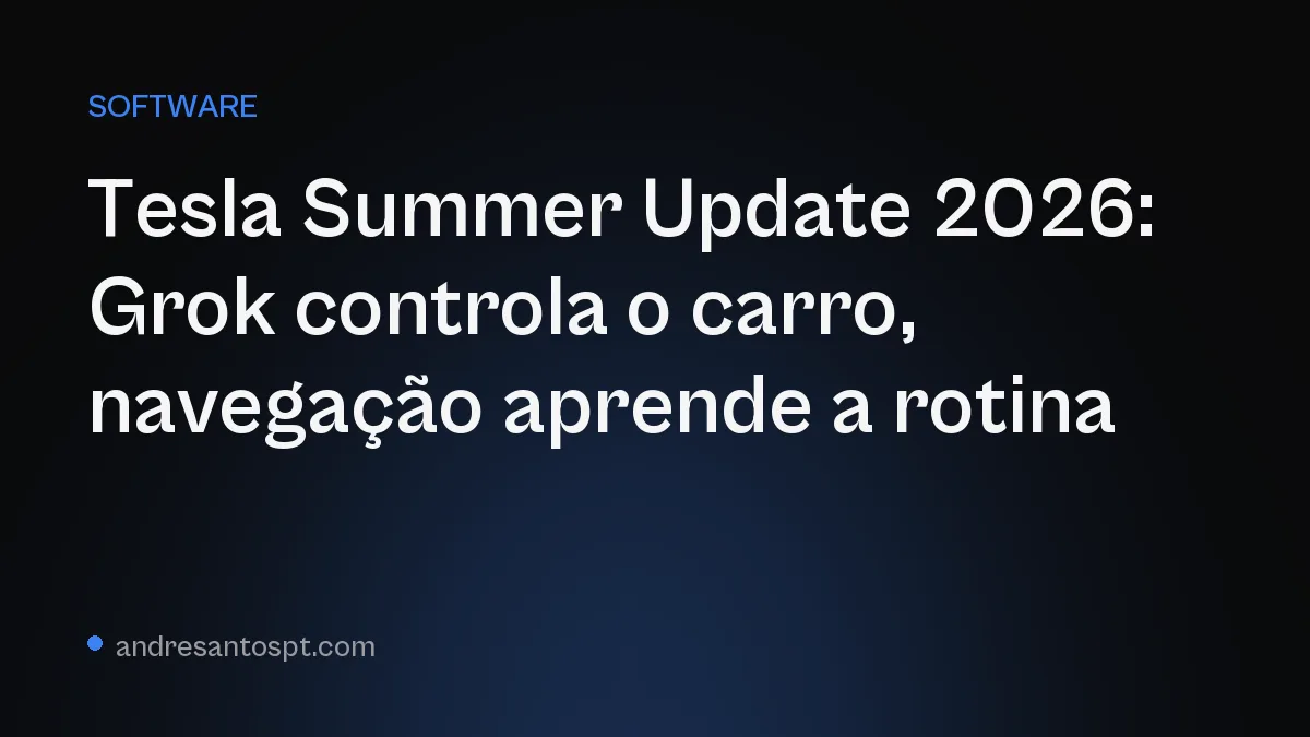 Tesla Summer Update 2026: Grok controla o carro, navegação aprende a rotina
