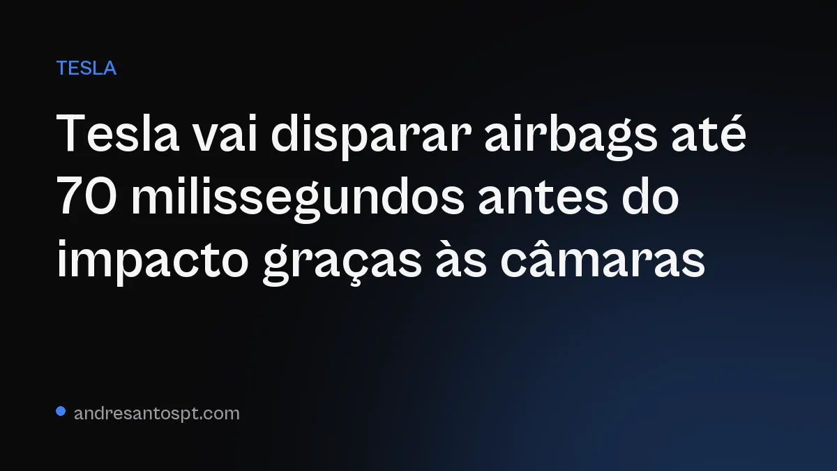 Tesla vai disparar airbags até 70 milissegundos antes do impacto graças às câmaras
