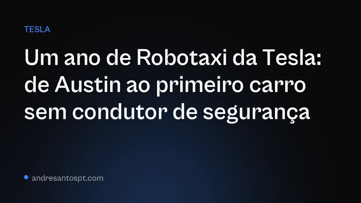 Um ano de Robotaxi da Tesla: de Austin ao primeiro carro sem condutor de segurança